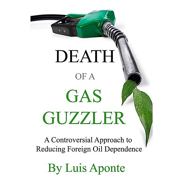 Death of a Gas Guzzler: A Controversial Approach to Reducing Foreign Oil Dependence / Luis Aponte, Luis Aponte