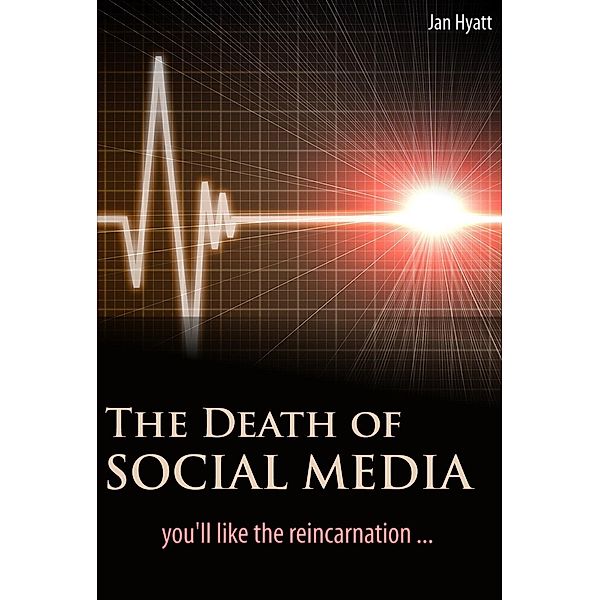 Death of Social Media (You'll Like the Reincarnation) / Jan Hyatt, Jan Hyatt