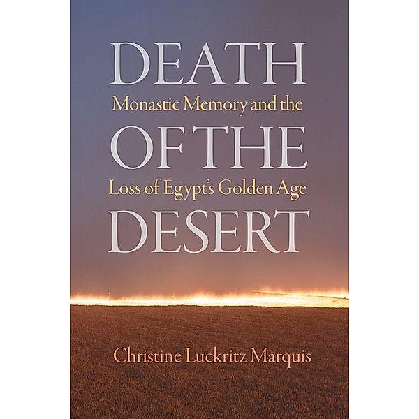Death of the Desert / Divinations: Rereading Late Ancient Religion, Christine Luckritz Marquis