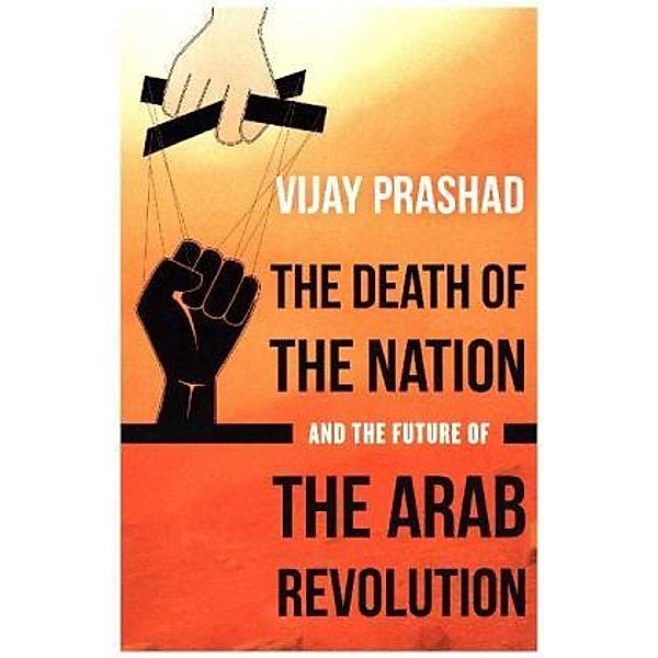 Death of the Nation and the Future of the Arab Revolution, Vijay Prashad