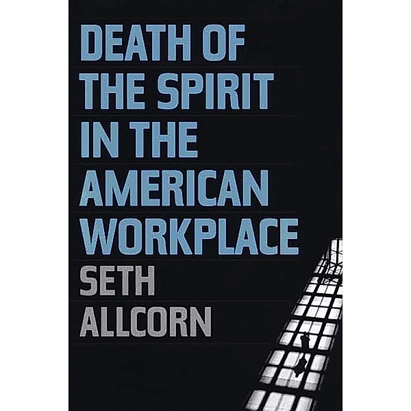 Death of the Spirit in the American Workplace, Seth Allcorn