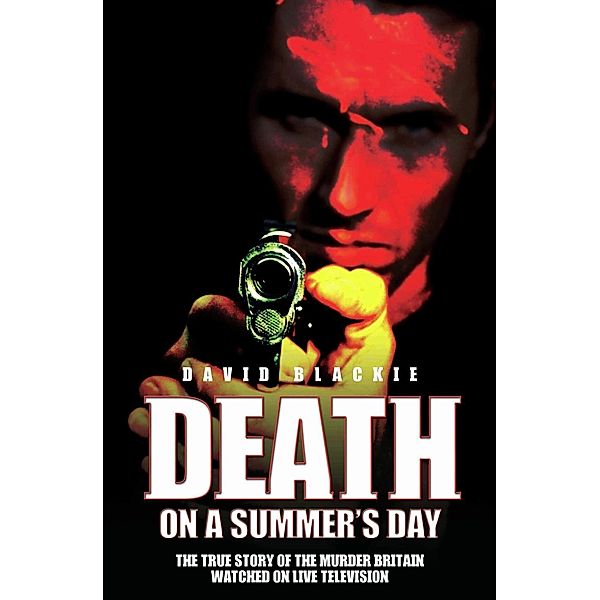 Death on a Summer's Day - The True Story of the Murder Britain Watched on Live Television / John Blake, David Blackie