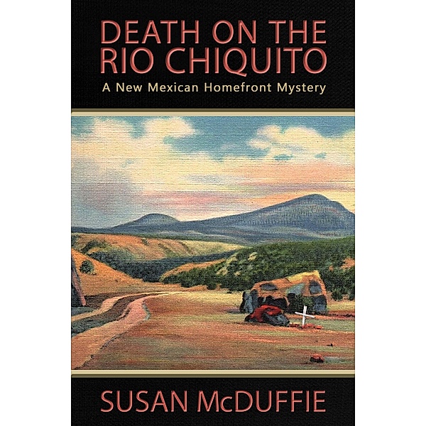 Death on the Rio Chiquito, A New Mexico Homefront Mystery, Susan McDuffie