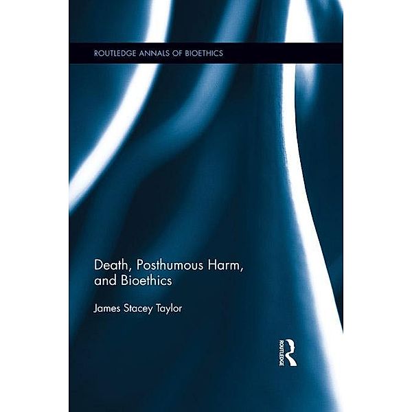 Death, Posthumous Harm, and Bioethics, James Stacey Taylor