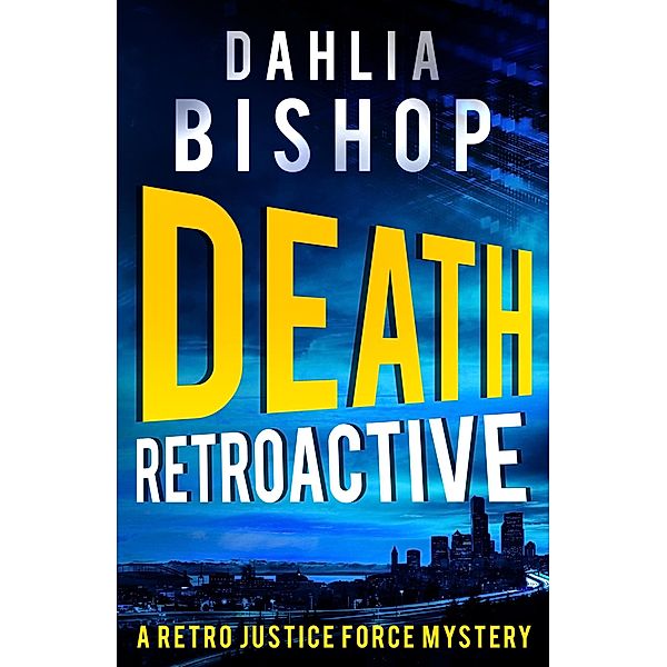 Death Retroactive (The Retro Justice Force Mysteries, #1) / The Retro Justice Force Mysteries, Dahlia Bishop