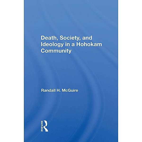 Death, Society, And Ideology In A Hohokam Community, Randall H Mcguire