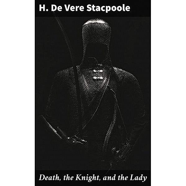 Death, the Knight, and the Lady, H. De Vere Stacpoole