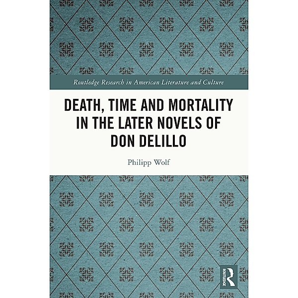 Death, Time and Mortality in the Later Novels of Don DeLillo, Philipp Wolf