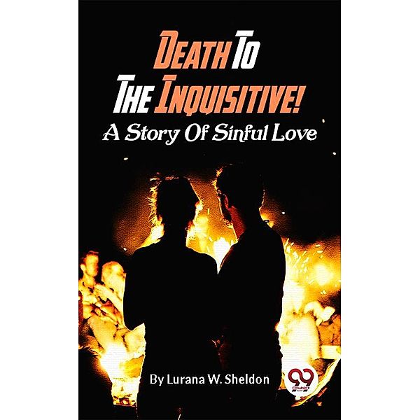 Death To The Inquisitive! A Story Of Sinful Love, Lurana W. Sheldon