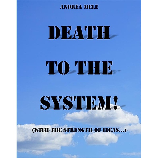 Death to the System! (With the strength of ideas...), Andrea Mele