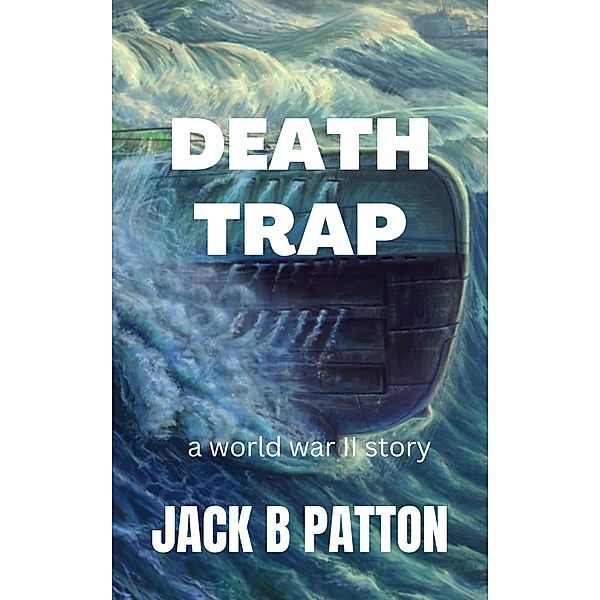 Death Trap:  A World War II Story, Jack B Patton