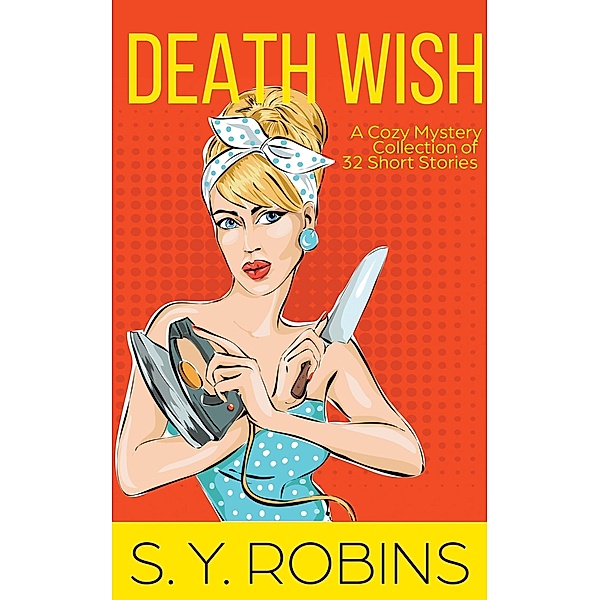Death Wish: A Cozy Mystery Collection of 32 Short Stories, S. Y. Robins