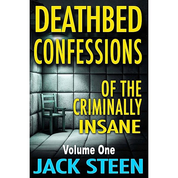 Deathbed Confessions of the Criminally Insane / Deathbed Confessions of the Criminally Insane, Jack Steen