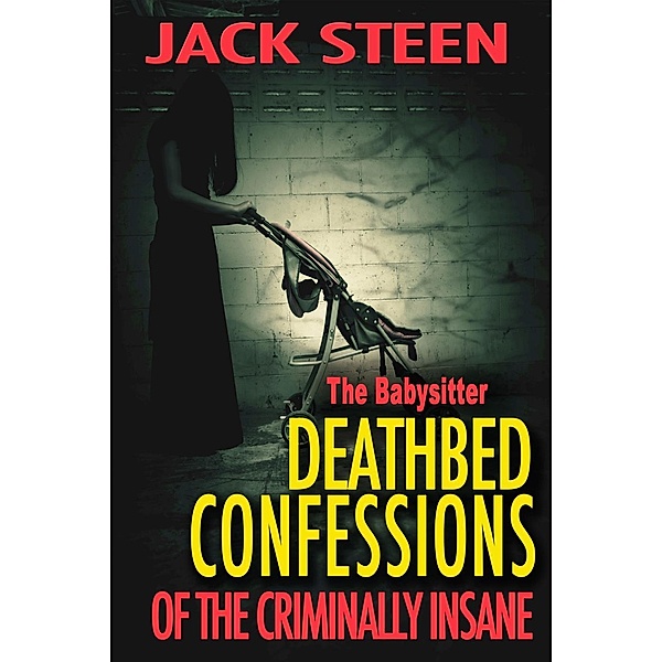 Deathbed Confessions of the Criminally Insane: The Babysitter / Deathbed Confessions of the Criminally Insane, Jack Steen