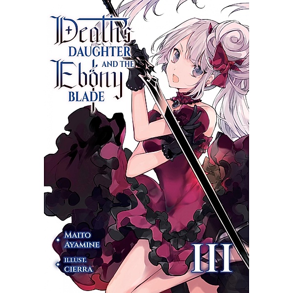 Death's Daughter and the Ebony Blade: Volume 3 / Death's Daughter and the Ebony Blade Bd.3, Maito Ayamine