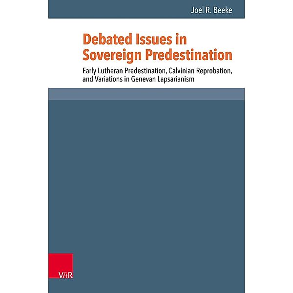 Debated Issues in Sovereign Predestination / Reformed Historical Theology, Joel R. Beeke