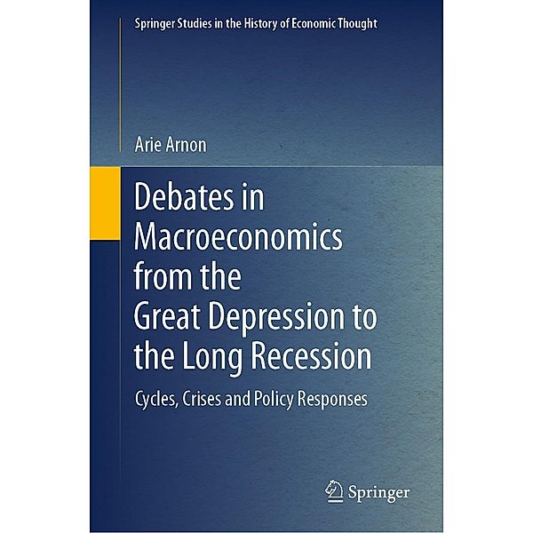 Debates in Macroeconomics from the Great Depression to the Long Recession / Springer Studies in the History of Economic Thought, Arie Arnon