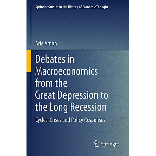 Debates in Macroeconomics from the Great Depression to the Long Recession, Arie Arnon