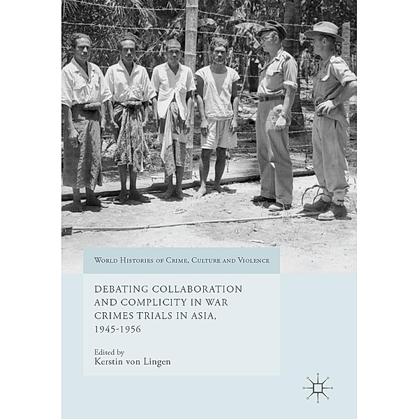 Debating Collaboration and Complicity in War Crimes Trials in Asia, 1945-1956 / World Histories of Crime, Culture and Violence