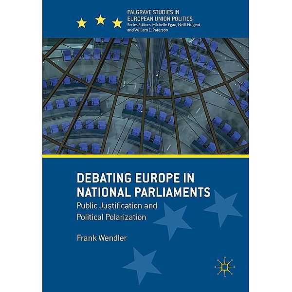 Debating Europe in National Parliaments / Palgrave Studies in European Union Politics, Frank Wendler