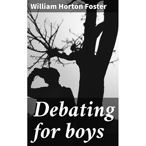 Debating for boys, William Horton Foster