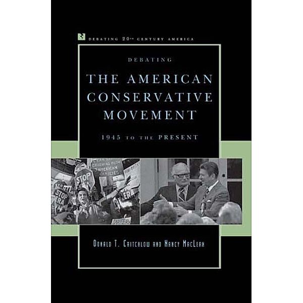 Debating the American Conservative Movement / Debating Twentieth-Century America, Donald T. Critchlow, Nancy Maclean