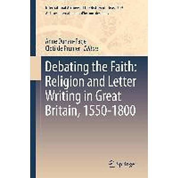 Debating the Faith: Religion and Letter Writing in Great Britain, 1550-1800 / International Archives of the History of Ideas Archives internationales d'histoire des idées Bd.209