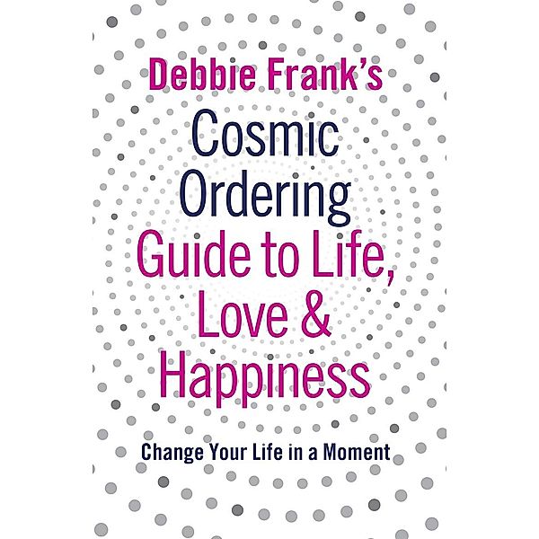 Debbie Frank's Cosmic Ordering Guide to Life, Love and Happiness, Debbie Frank