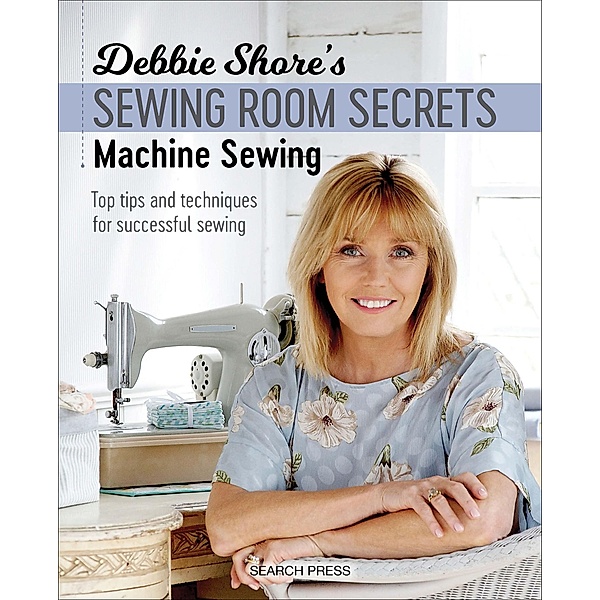 Debbie Shore's Sewing Room Secrets-Machine Sewing, Debbie Shore