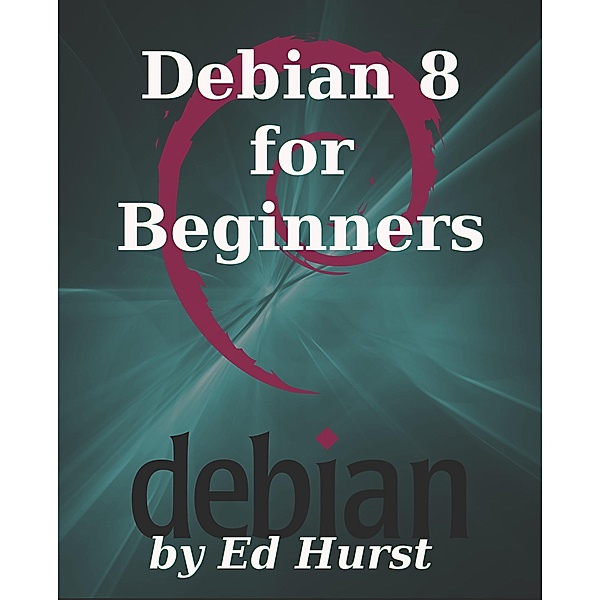Debian 8 for Beginners, Ed Hurst
