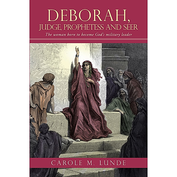 Deborah, Judge, Prophetess and Seer, Carole M. Lunde