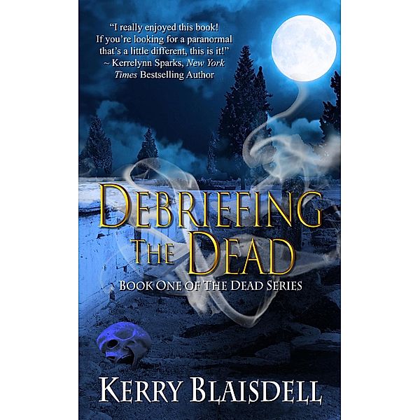 Debriefing the Dead (Book One of The Dead Series) / The Dead Series, Kerry Blaisdell