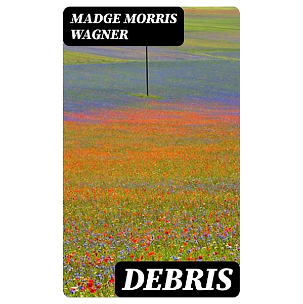 Debris, Madge Morris Wagner