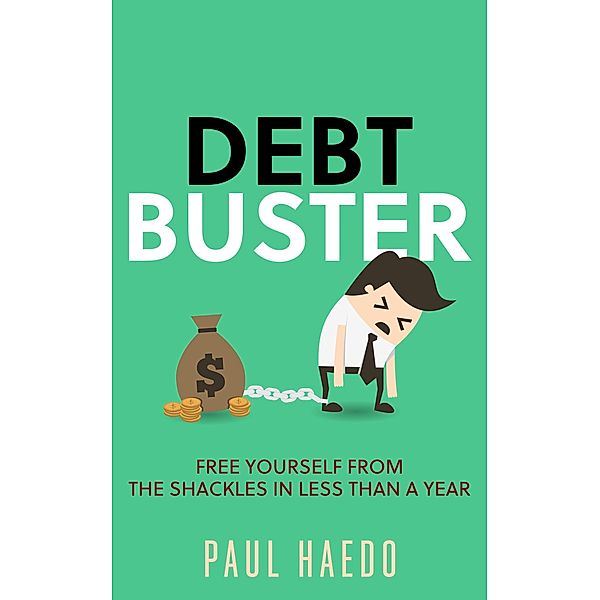 Debt Buster: Free Yourself From The Shackles In Less Than A Year (Standalone Self-Help Books) / Standalone Self-Help Books, Paul Haedo