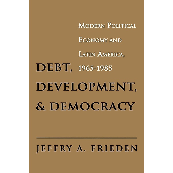 Debt, Development, and Democracy, Jeffry A. Frieden