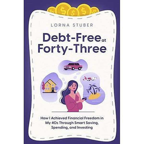 Debt-Free at Forty-Three / Lorna Stuber - Editor, Proofreader, Writer, Lorna Stuber