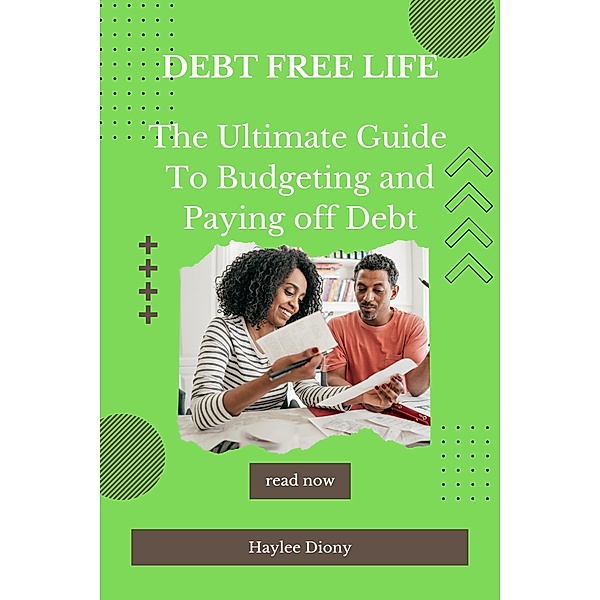 Debt Free Life: The Ultimate Guide to Budgeting and Paying Off Debt, Haylee Diony