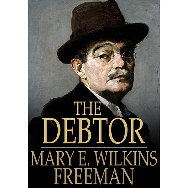 Debtor / The Floating Press, Mary E. Wilkins Freeman