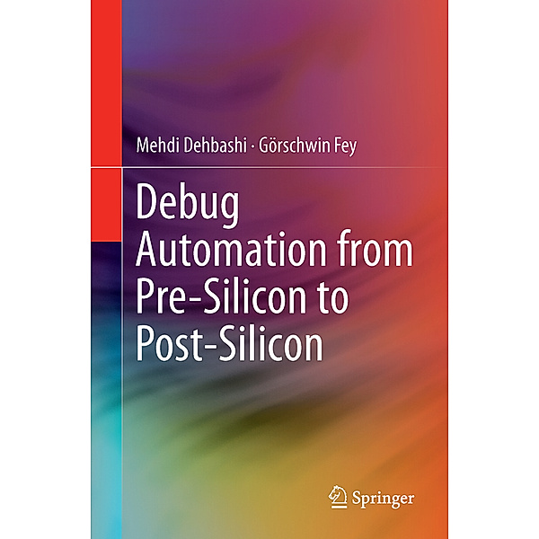 Debug Automation from Pre-Silicon to Post-Silicon, Mehdi Dehbashi, Görschwin Fey