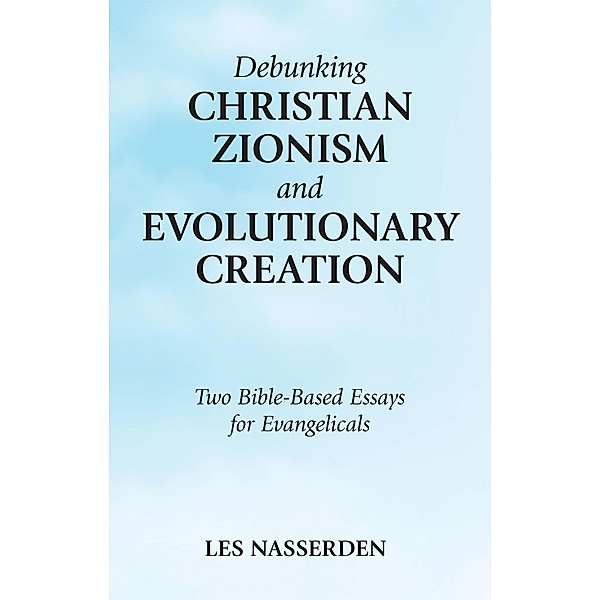 Debunking Christian Zionism and Evolutionary Creation, Les Nasserden