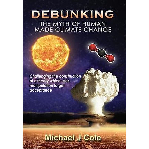 Debunking The Myth Of Human Made Climate Change, Michael J Cole