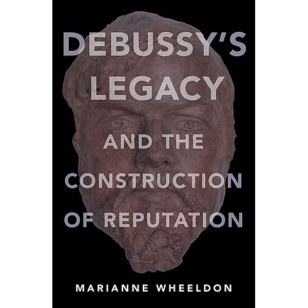Debussy's Legacy and the Construction of Reputation, Marianne Wheeldon