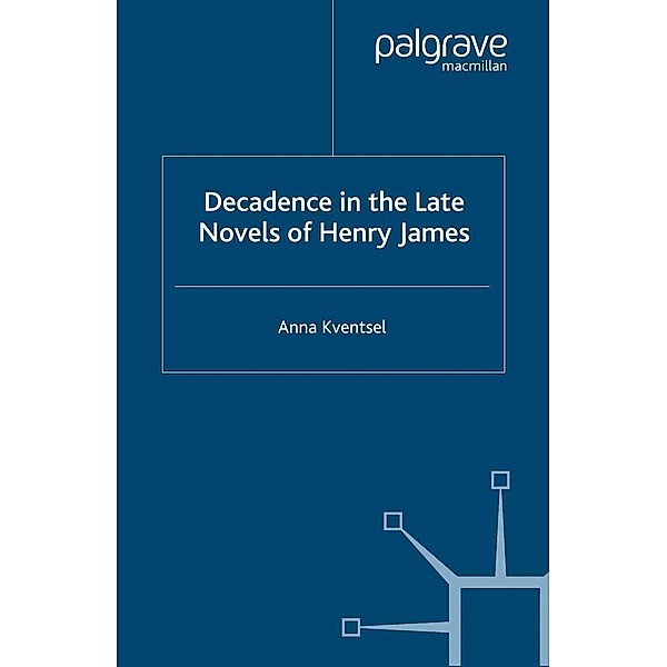 Decadence in the Late Novels of Henry James, A. Kventsel