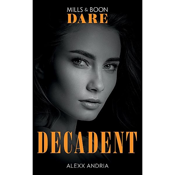 Decadent (Mills & Boon Dare) (Dirty Sexy Rich) / Dare, Alexx Andria