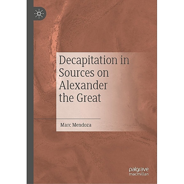 Decapitation in Sources on Alexander the Great / Progress in Mathematics, Marc Mendoza