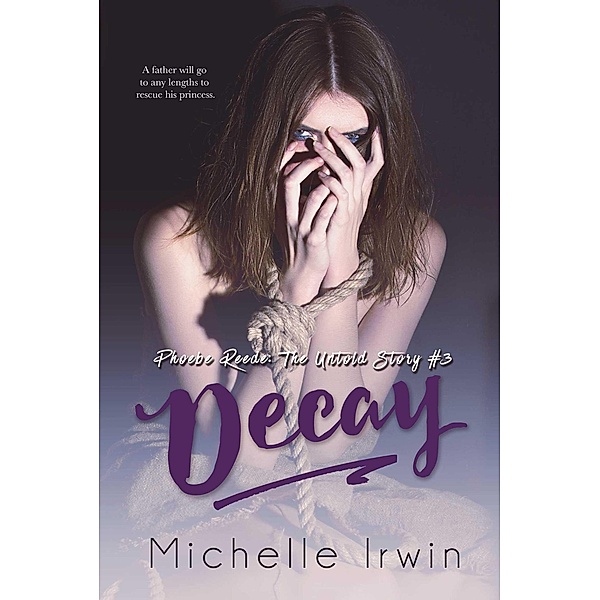 Decay (Phoebe Reede: The Untold Story #3.2) / Phoebe Reede: The Untold Story, Michelle Irwin