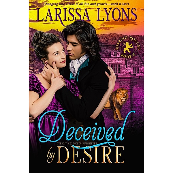 Deceived by Desire (Roaring Rogues Regency Shifters, #2) / Roaring Rogues Regency Shifters, Larissa Lyons