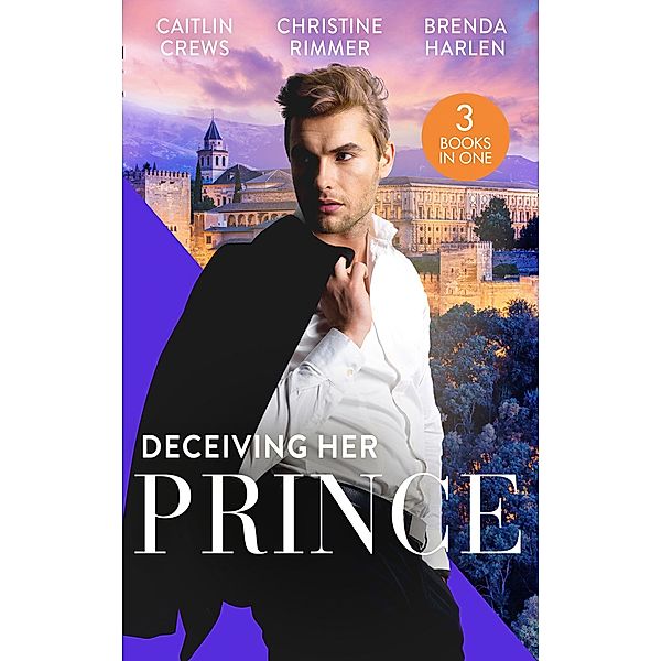 Deceiving Her Prince: The Prince's Nine-Month Scandal (Scandalous Royal Brides) / How to Marry a Princess / The Prince's Cowgirl Bride / Mills & Boon, Caitlin Crews, Christine Rimmer, Brenda Harlen