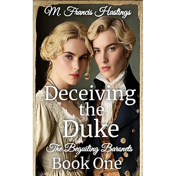 Deceiving the Duke (The Beguiling Baronets, #1) / The Beguiling Baronets, M. Francis Hastings