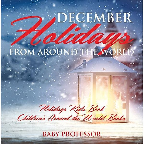 December Holidays from around the World - Holidays Kids Book | Children's Around the World Books / Baby Professor, Baby